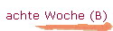 achte Woche (B)